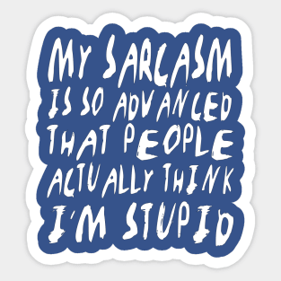 My sarcasm is so advanced that people actually think I'm stupid. Sticker